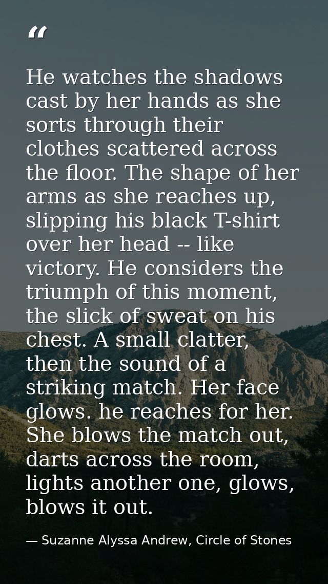 He watches the shadows cast by her hands as she sorts through their clothes scattered across the floor. The shape of her — Suzanne Alyssa Andrew, Circle of Stones
