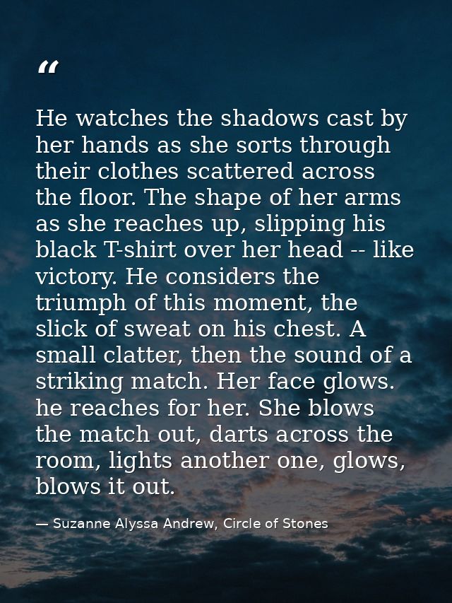 He watches the shadows cast by her hands as she sorts through their clothes scattered across the floor. The shape of her — Suzanne Alyssa Andrew, Circle of Stones