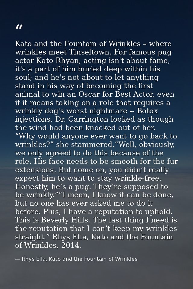 Kato and the Fountain of Wrinkles – where wrinkles meet Tinseltown. For famous pug actor Kato Rhyan, acting isn't about  — Rhys Ella, Kato and the Fountain of Wrinkles