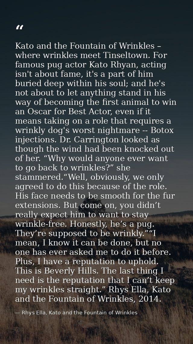 Kato and the Fountain of Wrinkles – where wrinkles meet Tinseltown. For famous pug actor Kato Rhyan, acting isn't about  — Rhys Ella, Kato and the Fountain of Wrinkles