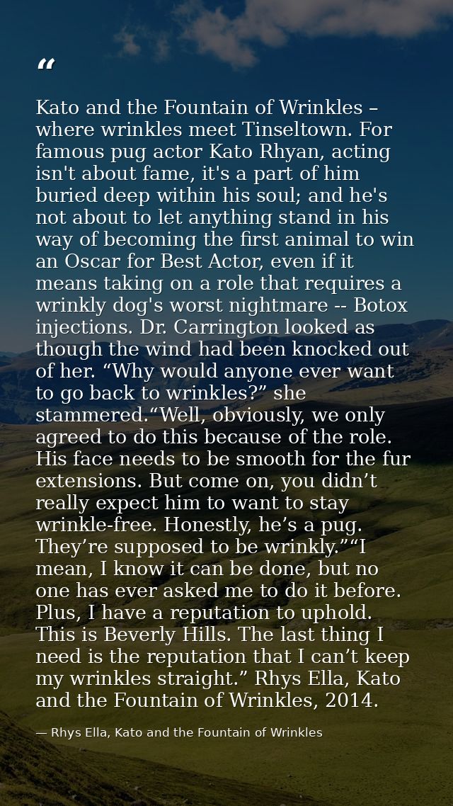 Kato and the Fountain of Wrinkles – where wrinkles meet Tinseltown. For famous pug actor Kato Rhyan, acting isn't about  — Rhys Ella, Kato and the Fountain of Wrinkles