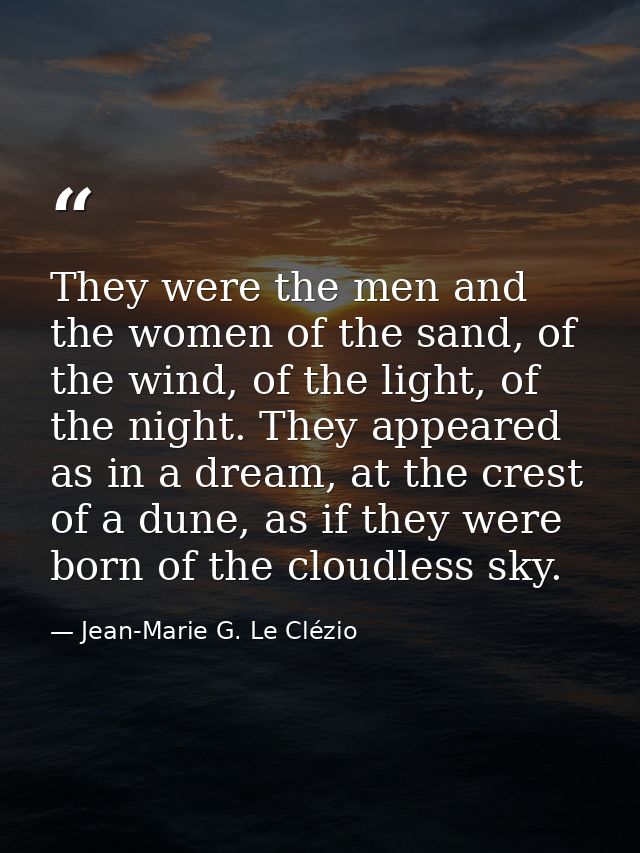 They were the men and the women of the sand, of the wind, of the light, of the night. They appeared as in a dream, at th — Jean-Marie G. Le Clézio