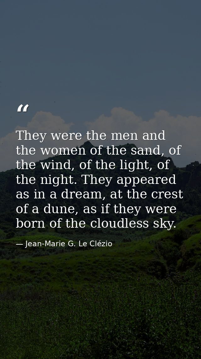 They were the men and the women of the sand, of the wind, of the light, of the night. They appeared as in a dream, at th — Jean-Marie G. Le Clézio