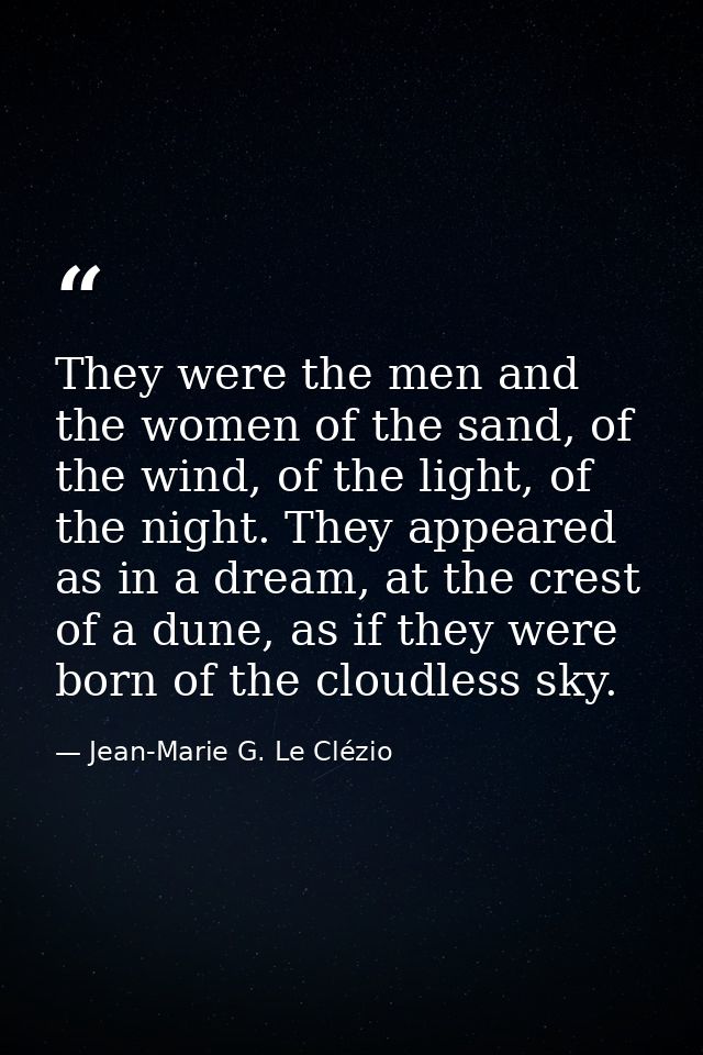 They were the men and the women of the sand, of the wind, of the light, of the night. They appeared as in a dream, at th — Jean-Marie G. Le Clézio