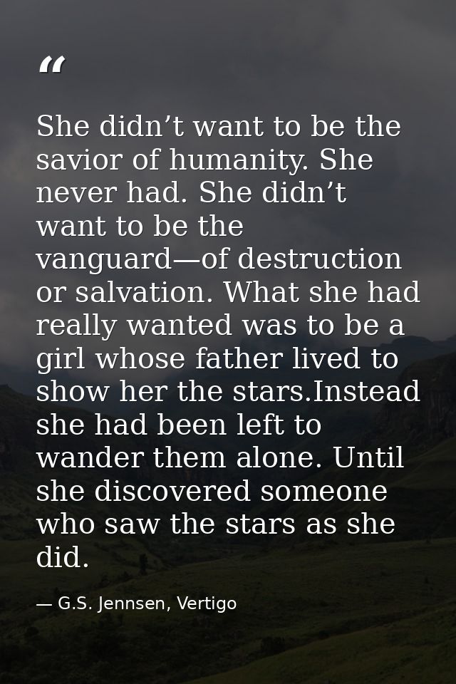 She didn’t want to be the savior of humanity. She never had. She didn’t want to be the vanguard—of destruction or salvat — G.S. Jennsen, Vertigo