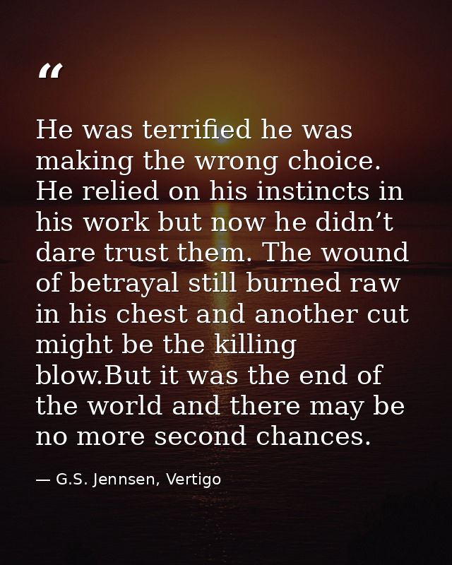 He was terrified he was making the wrong choice. He relied on his instincts in his work but now he didn’t dare trust the — G.S. Jennsen, Vertigo