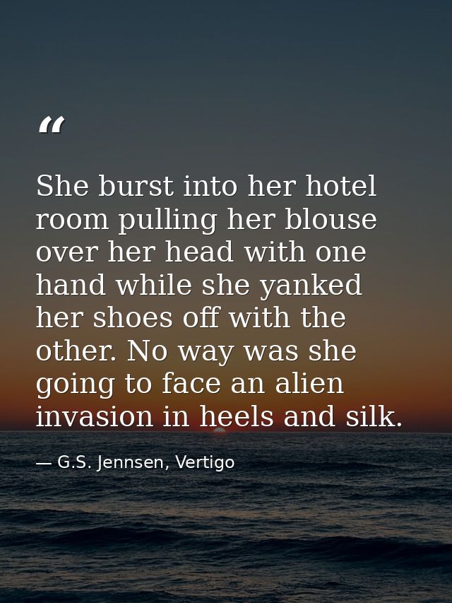 She burst into her hotel room pulling her blouse over her head with one hand while she yanked her shoes off with the oth — G.S. Jennsen, Vertigo