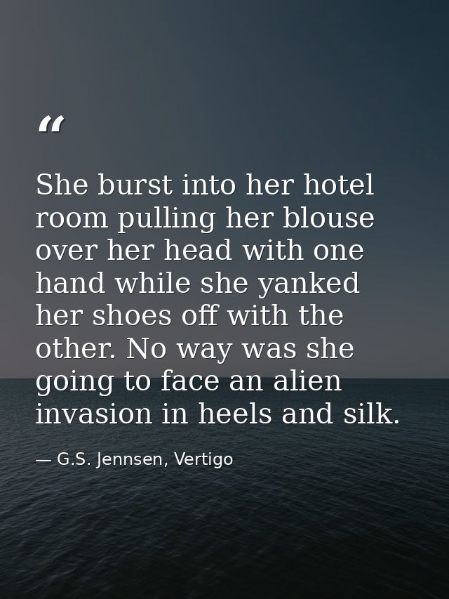 She burst into her hotel room pulling her blouse over her head with one hand while she yanked her shoes off with the oth — G.S. Jennsen, Vertigo