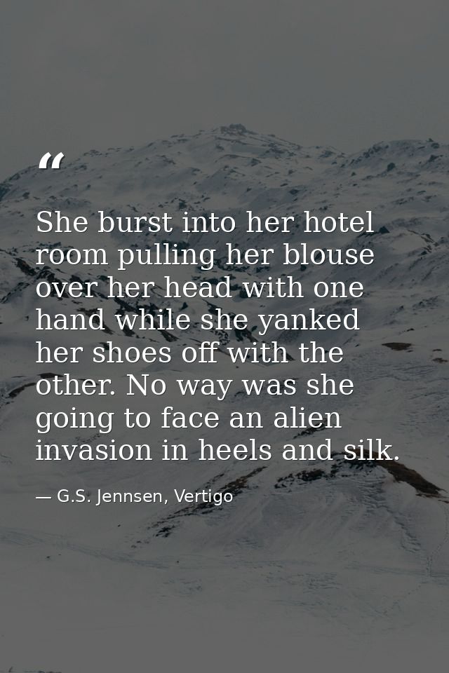She burst into her hotel room pulling her blouse over her head with one hand while she yanked her shoes off with the oth — G.S. Jennsen, Vertigo