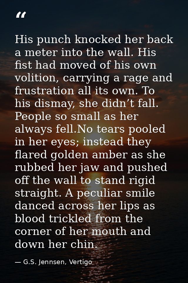 His punch knocked her back a meter into the wall. His fist had moved of his own volition, carrying a rage and frustratio — G.S. Jennsen, Vertigo