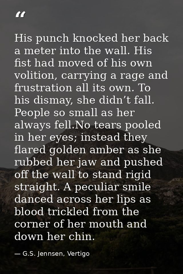 His punch knocked her back a meter into the wall. His fist had moved of his own volition, carrying a rage and frustratio — G.S. Jennsen, Vertigo