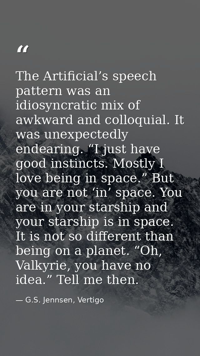 The Artificial’s speech pattern was an idiosyncratic mix of awkward and colloquial. It was unexpectedly endearing. “I ju — G.S. Jennsen, Vertigo