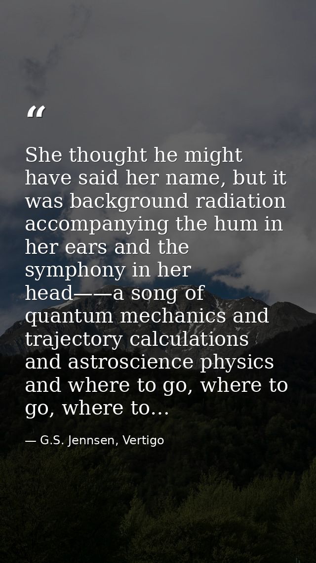 She thought he might have said her name, but it was background radiation accompanying the hum in her ears and the sympho — G.S. Jennsen, Vertigo