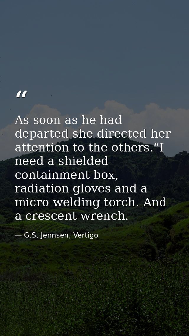As soon as he had departed she directed her attention to the others.“I need a shielded containment box, radiation gloves — G.S. Jennsen, Vertigo