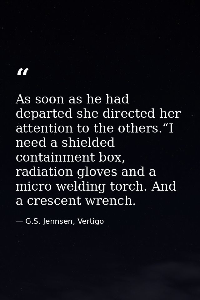 As soon as he had departed she directed her attention to the others.“I need a shielded containment box, radiation gloves — G.S. Jennsen, Vertigo