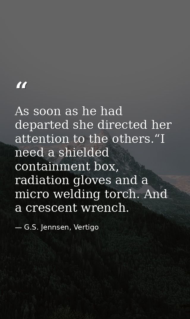 As soon as he had departed she directed her attention to the others.“I need a shielded containment box, radiation gloves — G.S. Jennsen, Vertigo