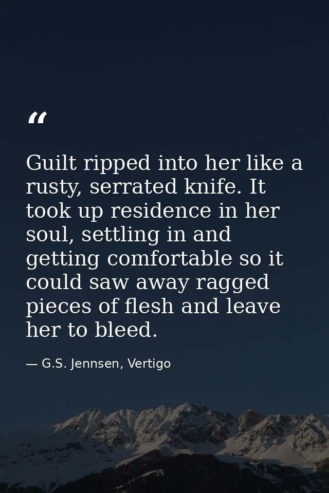 Guilt ripped into her like a rusty, serrated knife. It took up residence in her soul, settling in and getting comfortabl — G.S. Jennsen, Vertigo