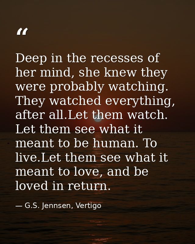 Deep in the recesses of her mind, she knew they were probably watching. They watched everything, after all.Let them watc — G.S. Jennsen, Vertigo