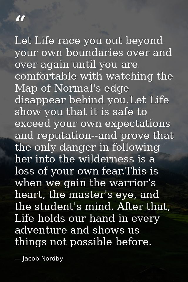 Let Life race you out beyond your own boundaries over and over again until you are comfortable with watching the Map of  — Jacob Nordby