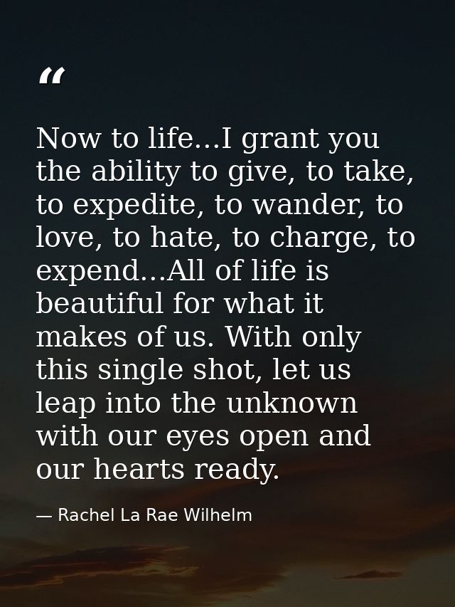 Now to life...I grant you the ability to give, to take, to expedite, to wander, to love, to hate, to charge, to expend.. — Rachel La Rae Wilhelm