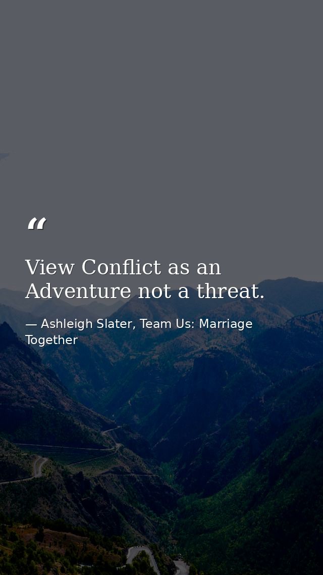 View Conflict as an Adventure not a threat. — Ashleigh Slater, Team Us: Marriage Together