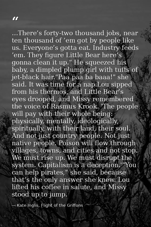 …There’s forty-two thousand jobs, near ten thousand of ’em got by people like us. Everyone’s gotta eat. Industry feeds ’ — Kate Inglis, Flight of the Griffons