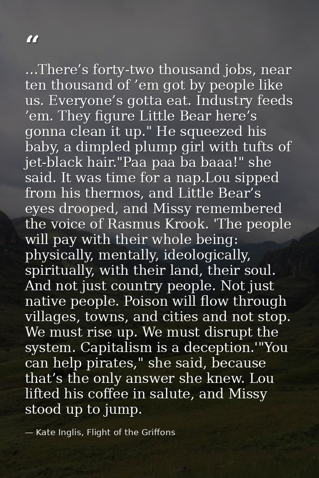 …There’s forty-two thousand jobs, near ten thousand of ’em got by people like us. Everyone’s gotta eat. Industry feeds ’ — Kate Inglis, Flight of the Griffons