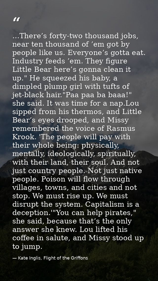 …There’s forty-two thousand jobs, near ten thousand of ’em got by people like us. Everyone’s gotta eat. Industry feeds ’ — Kate Inglis, Flight of the Griffons