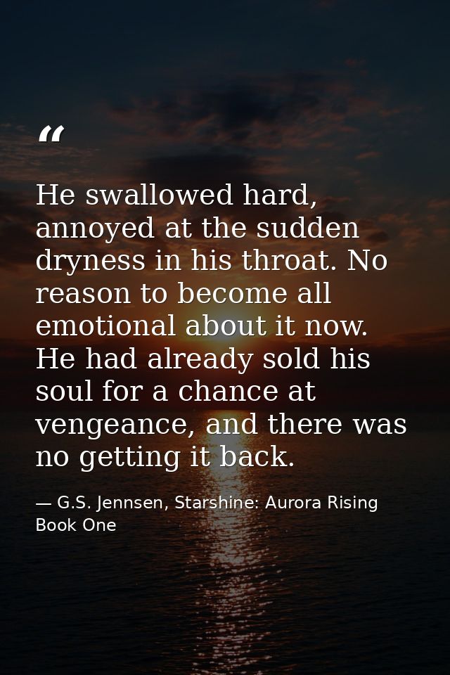 He swallowed hard, annoyed at the sudden dryness in his throat. No reason to become all emotional about it now. He had a — G.S. Jennsen, Starshine: Aurora Rising Book One