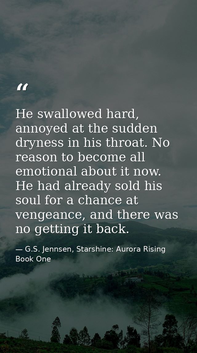 He swallowed hard, annoyed at the sudden dryness in his throat. No reason to become all emotional about it now. He had a — G.S. Jennsen, Starshine: Aurora Rising Book One