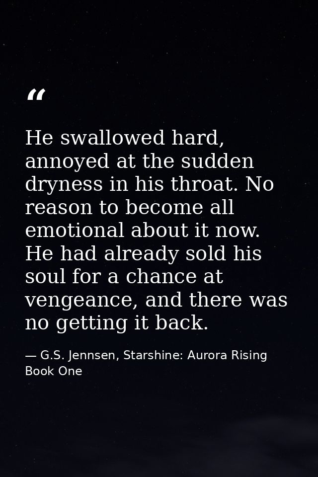He swallowed hard, annoyed at the sudden dryness in his throat. No reason to become all emotional about it now. He had a — G.S. Jennsen, Starshine: Aurora Rising Book One