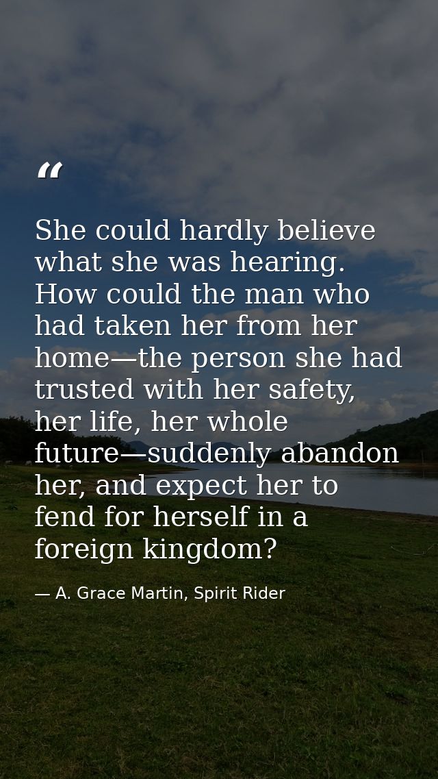She could hardly believe what she was hearing. How could the man who had taken her from her home—the person she had trus — A. Grace Martin, Spirit Rider