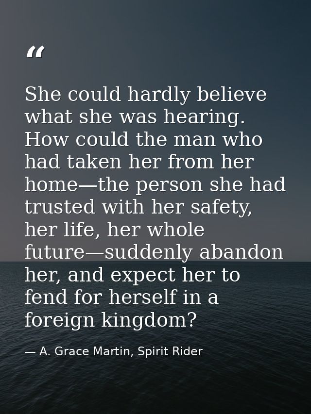 She could hardly believe what she was hearing. How could the man who had taken her from her home—the person she had trus — A. Grace Martin, Spirit Rider