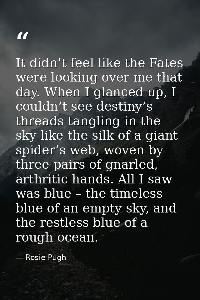 It didn’t feel like the Fates were looking over me that day. When I glanced up, I couldn’t see destiny’s threads tanglin — Rosie Pugh