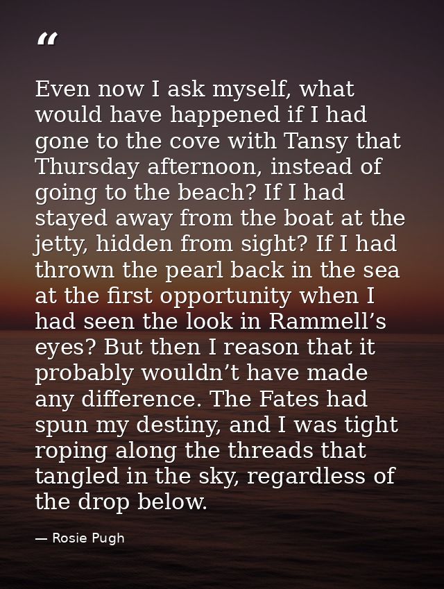 Even now I ask myself, what would have happened if I had gone to the cove with Tansy that Thursday afternoon, instead of — Rosie Pugh