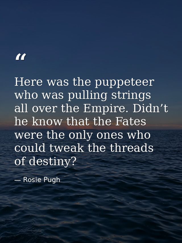 Here was the puppeteer who was pulling strings all over the Empire. Didn’t he know that the Fates were the only ones who — Rosie Pugh