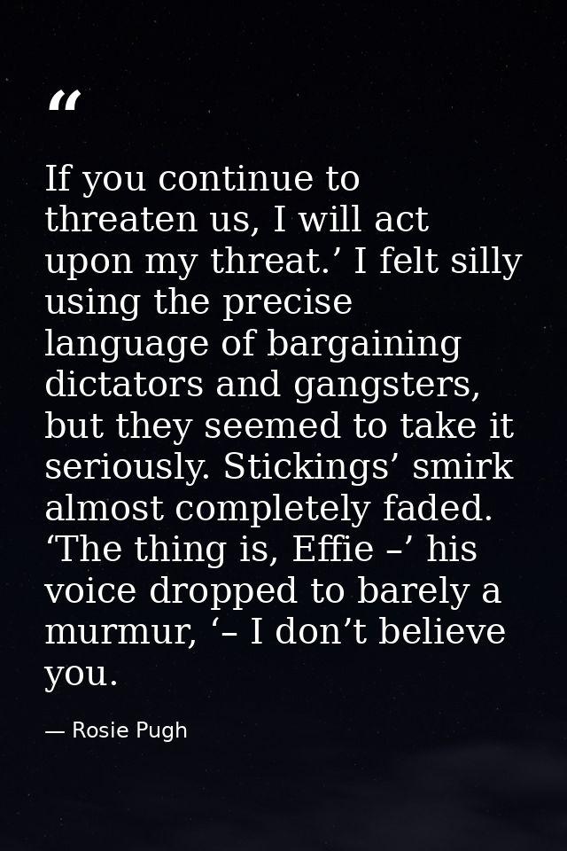 If you continue to threaten us, I will act upon my threat.’ I felt silly using the precise language of bargaining dictat — Rosie Pugh