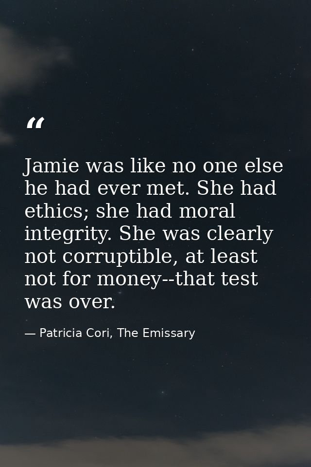 Jamie was like no one else he had ever met. She had ethics; she had moral integrity. She was clearly not corruptible, at — Patricia Cori, The Emissary