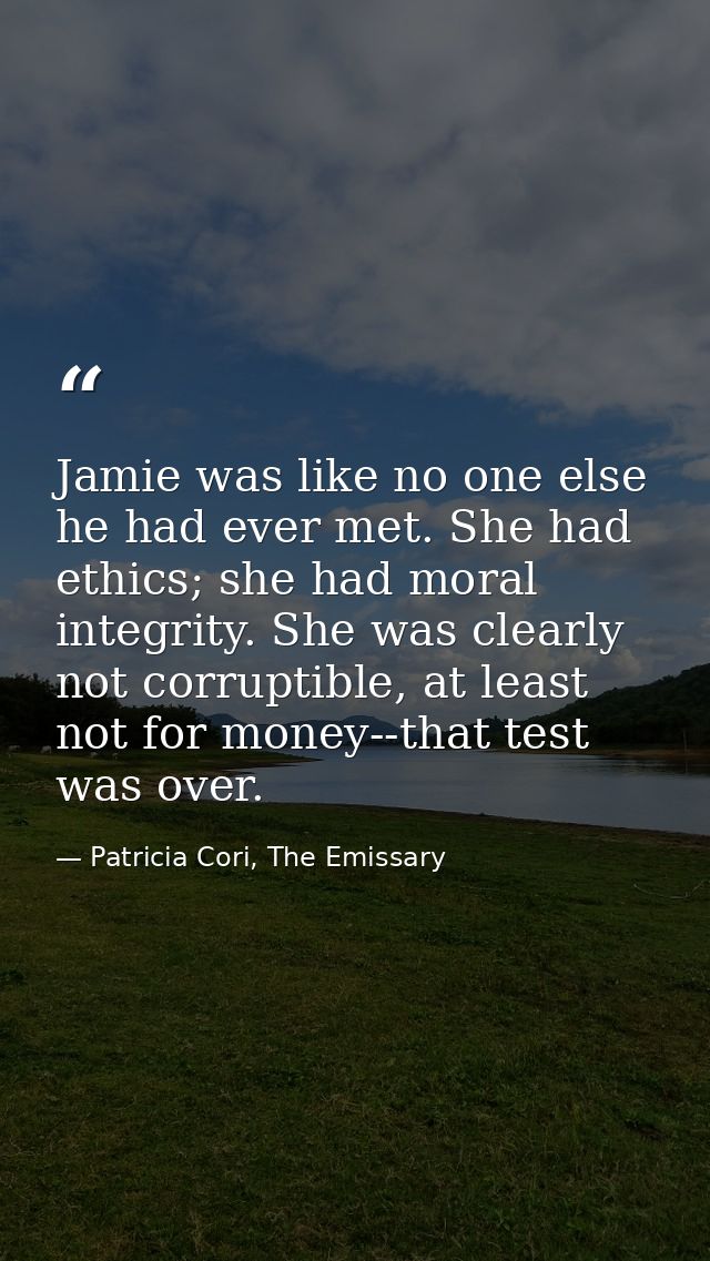 Jamie was like no one else he had ever met. She had ethics; she had moral integrity. She was clearly not corruptible, at — Patricia Cori, The Emissary