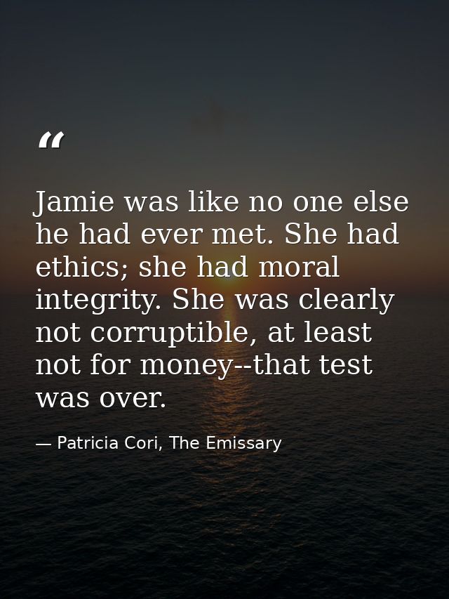Jamie was like no one else he had ever met. She had ethics; she had moral integrity. She was clearly not corruptible, at — Patricia Cori, The Emissary