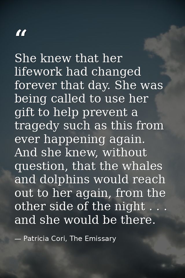 She knew that her lifework had changed forever that day. She was being called to use her gift to help prevent a tragedy  — Patricia Cori, The Emissary