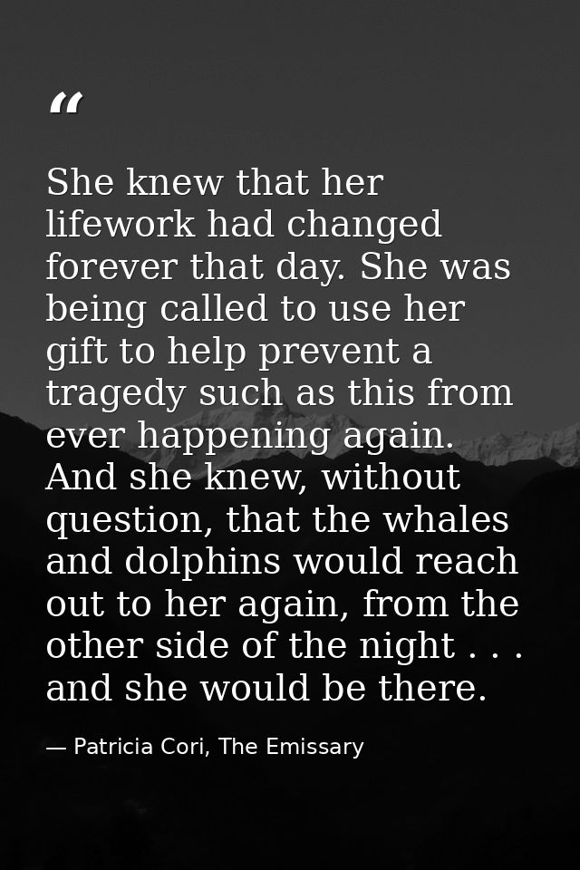 She knew that her lifework had changed forever that day. She was being called to use her gift to help prevent a tragedy  — Patricia Cori, The Emissary