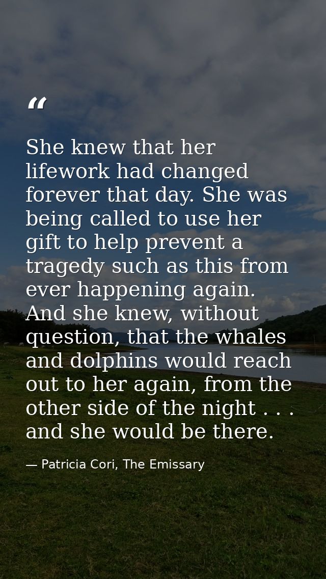 She knew that her lifework had changed forever that day. She was being called to use her gift to help prevent a tragedy  — Patricia Cori, The Emissary
