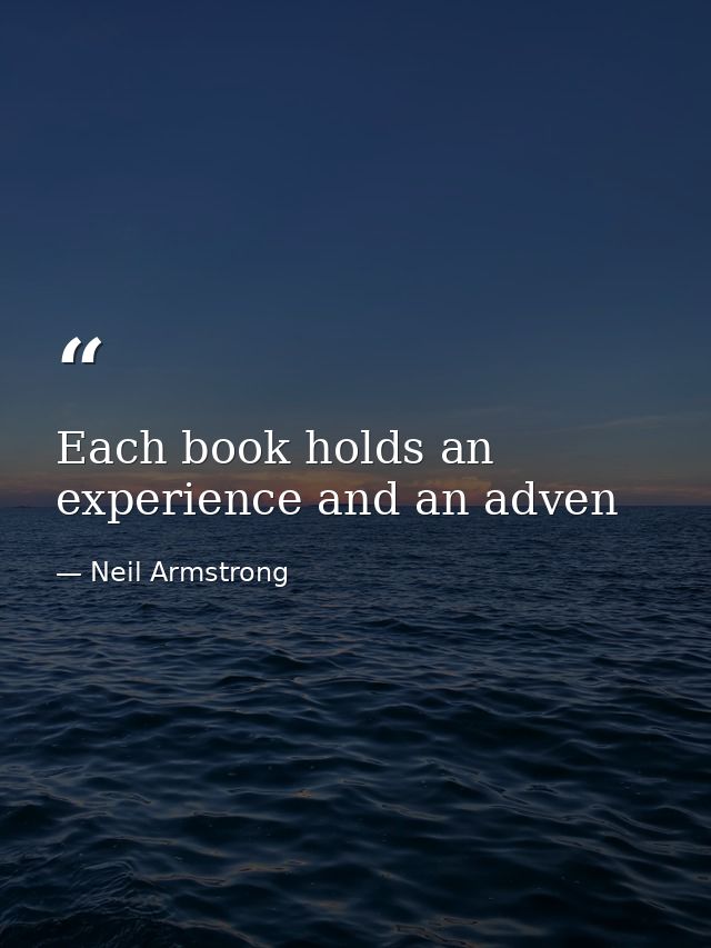 Each book holds an experience and an adven — Neil Armstrong
