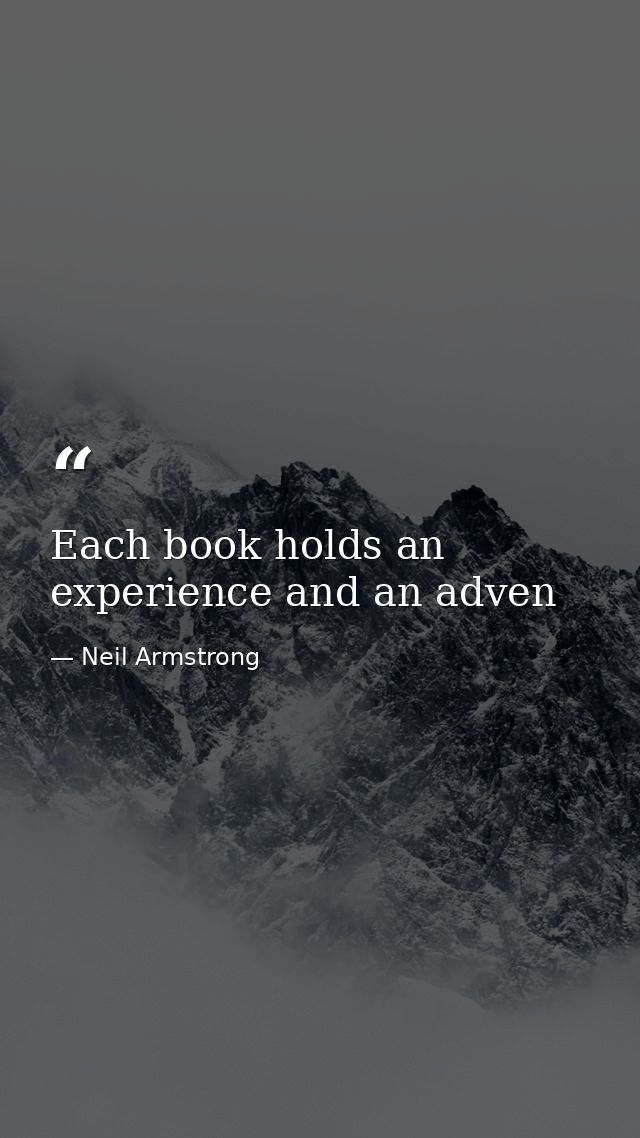 Each book holds an experience and an adven — Neil Armstrong