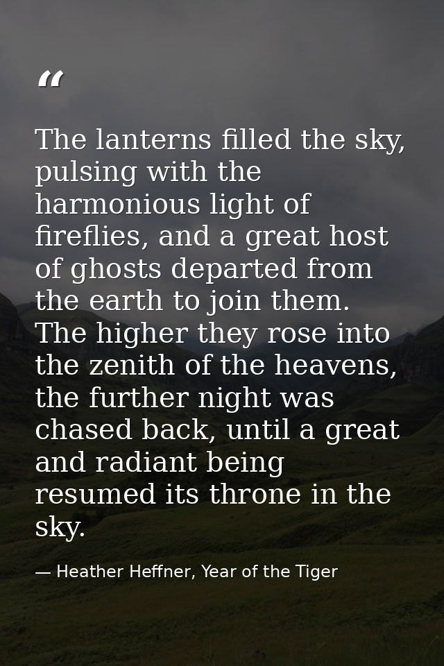 The lanterns filled the sky, pulsing with the harmonious light of fireflies, and a great host of ghosts departed from th — Heather Heffner, Year of the Tiger