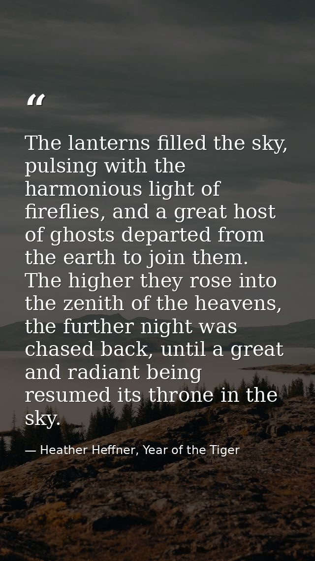 The lanterns filled the sky, pulsing with the harmonious light of fireflies, and a great host of ghosts departed from th — Heather Heffner, Year of the Tiger