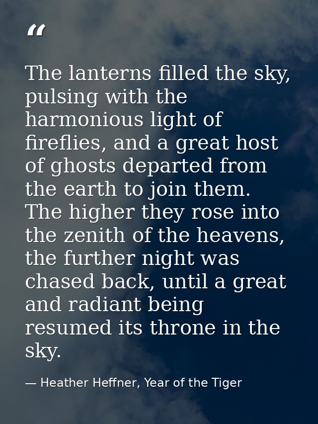 The lanterns filled the sky, pulsing with the harmonious light of fireflies, and a great host of ghosts departed from th — Heather Heffner, Year of the Tiger
