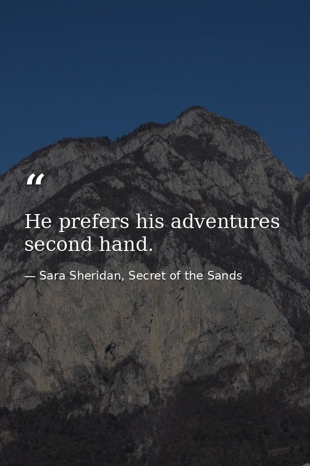 He prefers his adventures second hand. — Sara Sheridan, Secret of the Sands