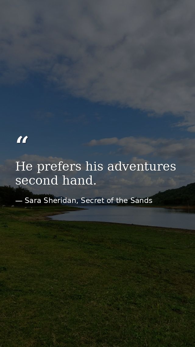 He prefers his adventures second hand. — Sara Sheridan, Secret of the Sands